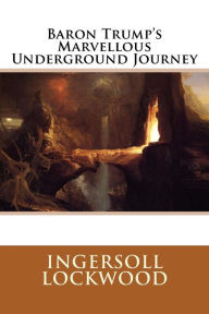 Title: Baron Trump's Marvellous Underground Journey, Author: Ingersoll Lockwood