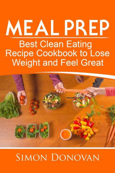 Meal Prep: Best Clean Eating Recipe Cookbook to Lose Weight and Feel Great