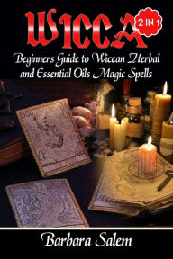 Title: Wicca: Beginners Guide to Wiccan Herbal and Essential Oils Magic Spells, Author: Barbara Salem