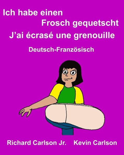 Ich habe einen Frosch gequetscht J'ai écrasé une grenouille: Ein Bilderbuch für Kinder Deutsch-Französisch (Zweisprachige Ausgabe)