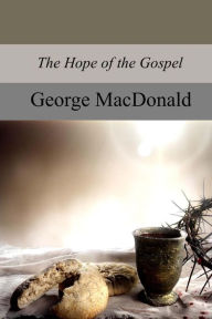 Title: The Hope of the Gospel, Author: George MacDonald