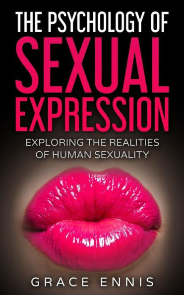 The Psychology Of Sexual Expression: Exploring Realities Human Sexuality
