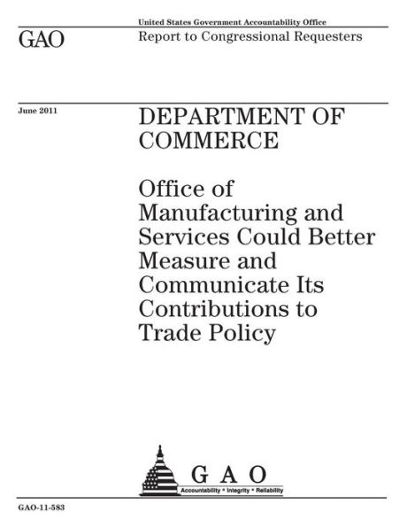 Department of Commerce: Office of Manufacturing and Services could better measure and communicate its contributions to trade policy : report to congressional requesters.