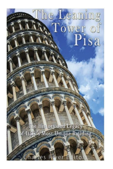 The Leaning Tower of Pisa: The History and Legacy of Italy's Most Unique Building