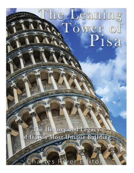 The Leaning Tower of Pisa: The History and Legacy of Italy's Most Unique Building