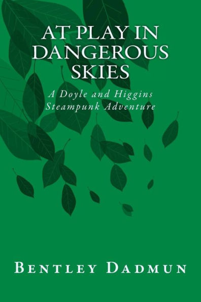 At Play In Dangerous Skies: A Doyle and HIggins Steampunk Adventure