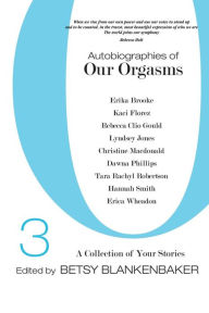 Title: Autobiographies of Our Orgasms, 3: A Collection of Your Stories, Author: Hannah Smith