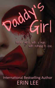 Title: Daddy's Girl: Never mess with a man who has nothing to lose., Author: Erin Lee