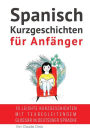 Spanisch: Kurzgeschichten für Anfänger (mit Audioaufnahmen): 10 leichte Kurzgeschichten mit tex begleitendem Glossar in deutscher Sprache