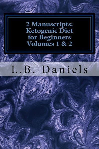 2 Manuscripts: Ketogenic Diet for Beginners Volumes 1 & 2