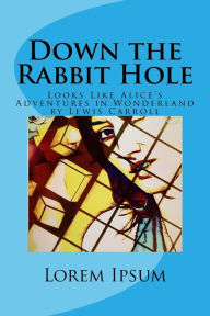 Title: Down the Rabbit Hole: Looks Like Alice's Adventures in Wonderland by Lewis Carroll, Author: Lewis Carroll