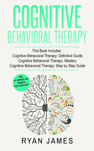 Cognitive Behavioral Therapy: 3 Manuscripts - Cognitive Behavioral Therapy Definitive Guide, Cognitive Behavioral Therapy Mastery, Cognitive Behavioral Therapy Complete Step by Step Guide