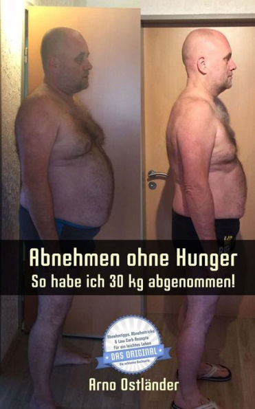 Abnehmen ohne Hunger: So habe ich 30 kg abgenommen!: Ich habe rund 30 kg in fï¿½nf Monaten abgenommen! Jeder kann es schaffen - sogar noch schneller und noch mehr - ohne Hunger oder Sport!