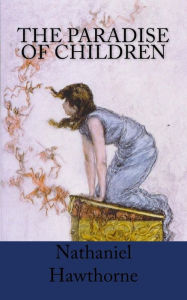 Title: The Paradise of Children, Author: Nathaniel Hawthorne