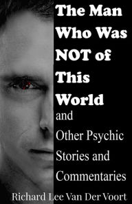 Title: The Man Who Was NOT of This World, Author: Richard Lee Van Der Voort