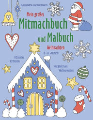 Title: Mein großes Mitmachbuch und Malbuch - Weihnachten: Rätseln, Kritzeln, Weitermalen. Für Kinder von 3 - 8 Jahren., Author: Alexandra Dannenmann
