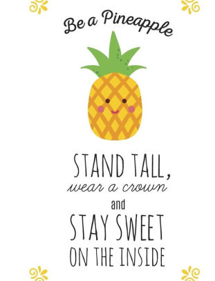 Be a pineapple: stand tall, wear a crown, and stay sweet on the inside