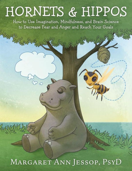 Hornets & Hippos: How to Use Imagination, Mindfulness, and Brain Science to Decrease Fear and Anger and Reach Your Goals