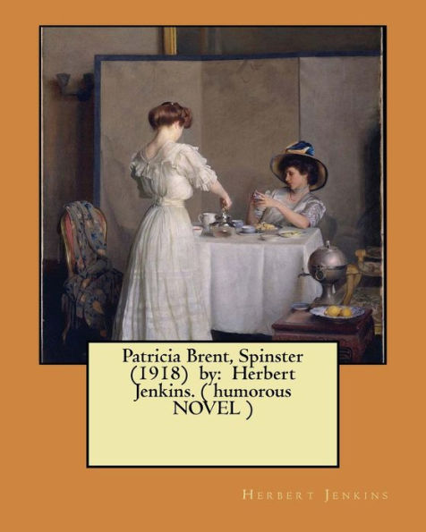 Patricia Brent, Spinster (1918) by: Herbert Jenkins. ( humorous NOVEL )