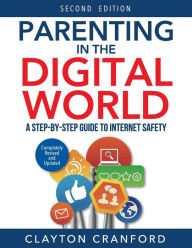 Title: Parenting in the Digital World: A Step-by-Step Guide to Internet Safety, Author: Clayton Cranford