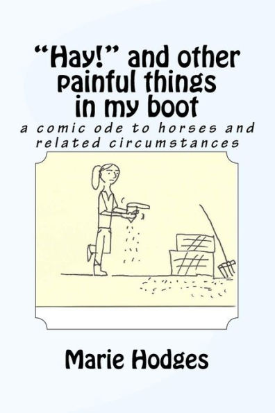 "Hay!" and other painful things in my boot: a comic ode to horses and related circumstances