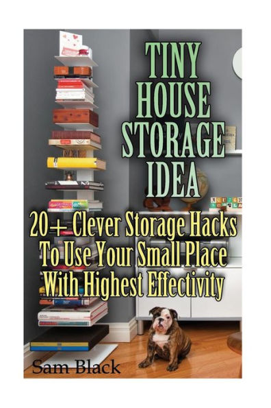 Tiny House Storage Ideas: 20+ Clever Storage Hacks To Use Your Small Place With Highest Effectivity