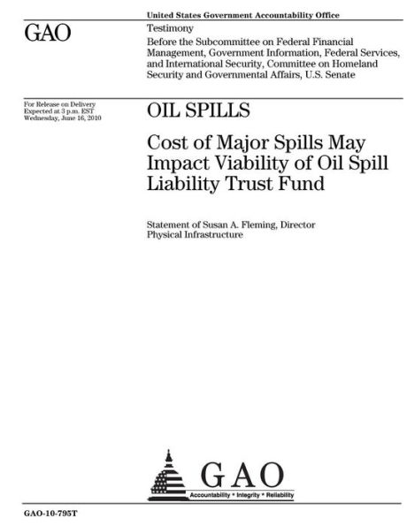 Oil spills: cost of major spills may impact viability of Oil Spill Liability Trust Fund : testimony before the Subcommittee on Federal Financial Management, Government Information, Federal Services, and International Security, Committee on Homeland Securi