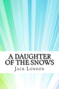 Title: A Daughter of the Snows, Author: Jack London