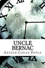 Title: Uncle Bernac, Author: Arthur Conan Doyle