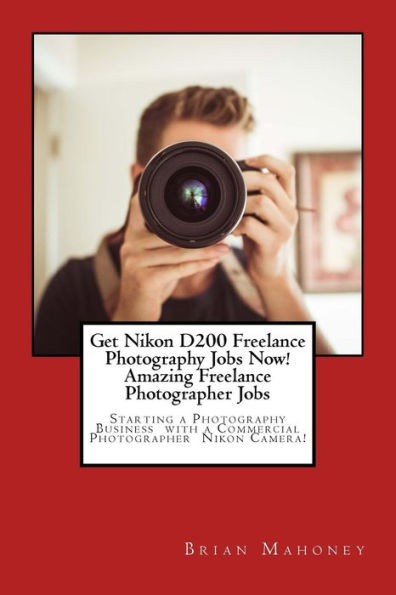 Get Nikon D200 Freelance Photography Jobs Now! Amazing Freelance Photographer Jobs: Starting a Photography Business with a Commercial Photographer Nikon Camera!