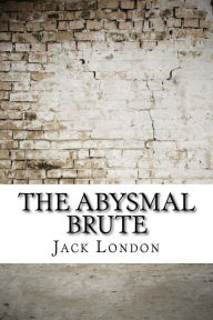 Title: The Abysmal Brute, Author: Jack London