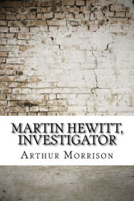 Title: Martin Hewitt, Investigator, Author: Arthur Morrison