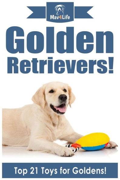 Golden Retrievers!: Top 21 Toys for Golden's!