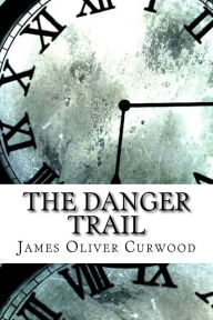 Title: The Danger Trail, Author: James Oliver Curwood