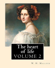 Title: The heart of life. By: W. H. Mallock, in three volume (VOLUME 2).: William Hurrell Mallock (7 February 1849 - 2 April 1923) was an English novelist and economics writer., Author: W. H. Mallock