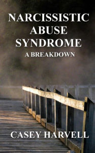 Title: Narcissistic Abuse Syndrome: A Breakdown, Author: Casey Harvell
