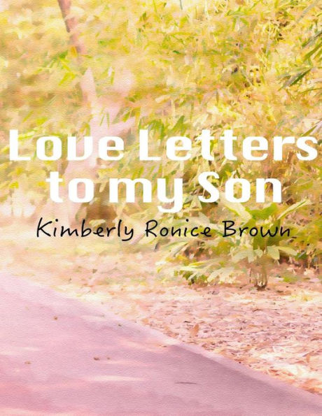 Love Letters to my Son: A Mothers attempt to reconcile and make right with a son, whom she believes her bad parenting caused his delinquent ways