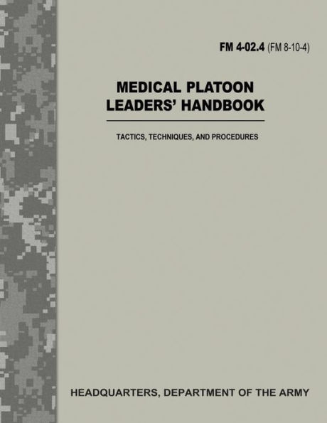 Medical Platoon Leaders' Handbook (FM 4-02.4 / FM 8-10-4): Tactics, Techniques, and Procedures