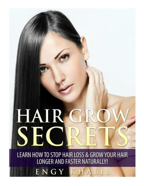 Hair Grow Secrets - Third Edition: How to Stop Hair Loss & Regrow your Hair Longer and Faster Naturally!