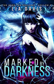 Title: Marked by Darkness: Dark Fae Hollow 8, Author: Lia Davis