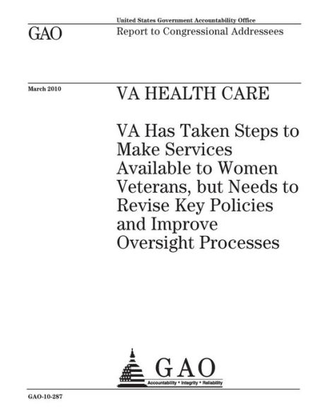 VA health care: VA has taken steps to make services available to women veterans, but needs to revise key policies and improve oversight processes : report to congressional addresses.