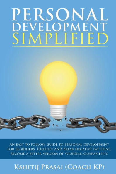 Personal Development Simplified: An easy to follow guide to personal development for beginners. Identify and break negative patterns. Become a better version of yourself. Guaranteed.