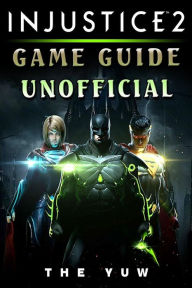 Title: Injustice 2 Game Guide Unofficial, Author: The Yuw