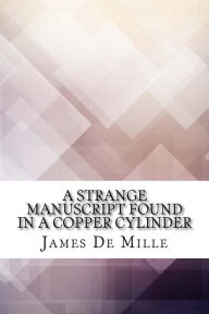 Title: A Strange Manuscript Found in a Copper Cylinder, Author: James De Mille