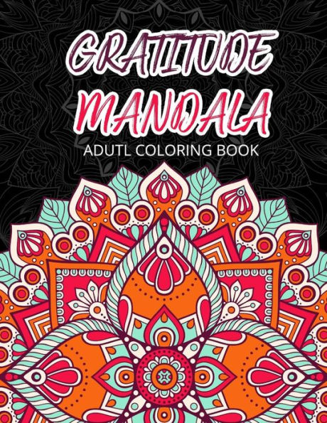 GRATIUDE MANDALA Adult Coloring Books: Flowers Garden Pattern to Color for Grown-Ups