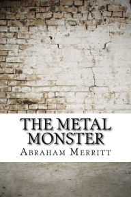 Title: The Metal Monster, Author: Abraham Merritt