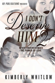 Title: I Don't Deserve Him 2, Author: Kimberly D Whitlow