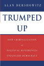 Trumped Up: How Criminalization of Political Differences Endangers Democracy