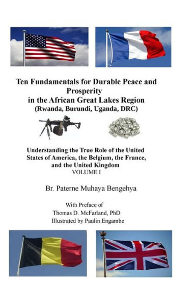 Ten Fundamentals for Durable Peace and Prosperity in the African Great Lakes Region: Understanding the True Role of the United States of America, the Belgium, the France, and the United Kingdom