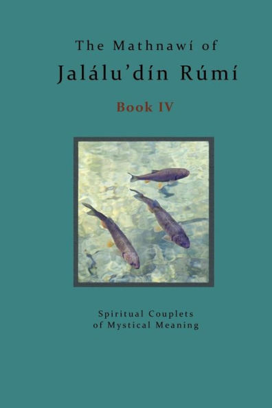 The Mathnawi of Jalalu'din Rumi - Book 4: The Spiritual Couplets of Jalalu'din Rumi - Book 4